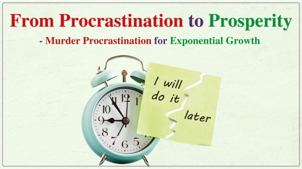 From Procrastination to Prosperity